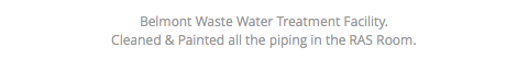 Belmont Waste Water Treatment Facility. Cleaned & Painted all the piping in the RAS Room.